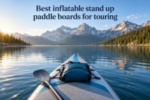 Best inflatable stand up paddle boards for touring